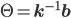 \Theta=\mathbf{k}^{-1}\mathbf{b}