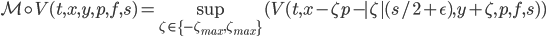 \mathcal{M}\circ V(t,x,y,p,f,s)=\sup_{\zeta\in\{-\zeta_{max},\zeta_{max}\}}(V(t,x-\zeta p-|\zeta|(s/2+\epsilon),y+\zeta,p,f,s))