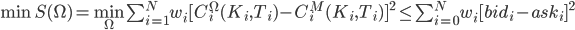 \min S(\Omega)=\min_{\Omega}\sum_{i=1}^{N}w_i[C_i^{\Omega}(K_i,T_i)-C_i^M(K_i,T_i)]^2\leq\sum_{i=0}^Nw_i[bid_i-ask_i]^2