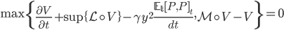 \max\left\{\frac{\partial V}{\partial t}+\sup\{\mathcal{L}\circ V\}-\gamma y^2\frac{\mathbb{E_t}[P,P]_t}{dt},\mathcal{M}\circ V-V\right\}=0