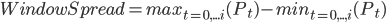 Window Spread=max_{t=0,...i}(P_t)-min_{t=0,..,i}(P_t)