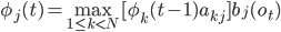 \phi_j(t)=\max_{1\leq k<N}[\phi_k(t-1)a_{kj}]b_j(o_t)