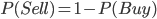 P(Sell)=1-P(Buy)