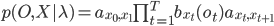 p(O,X|\lambda)=a_{x_0,x_1}\prod_{t=1}^T b_{x_t}(o_t)a_{x_t,x_{t+1}}