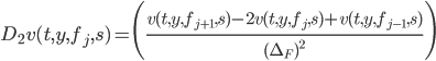 D_2 v(t,y,f_j,s)=\Bigg(\frac{v(t,y,f_{j+1},s)-2v(t,y,f_j,s)+v(t,y,f_{j-1},s)}{(\Delta_F)^2}\Bigg)