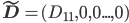 \mathbf{\tilde{D}}=(D_{11},0,0...,0)