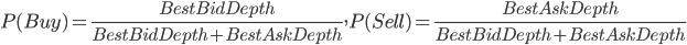 P(Buy)=\frac{BestBidDepth}{BestBidDepth+BestAskDepth}, P(Sell)=\frac{BestAskDepth}{BestBidDepth+BestAskDepth}