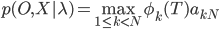 p(O,X|\lambda)=\max_{1\leq k<N}\phi_k(T)a_{kN}