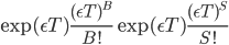 \exp(\epsilon T)\frac{(\epsilon T)^B}{B!}\exp(\epsilon T)\frac{(\epsilon T)^S}{S!}